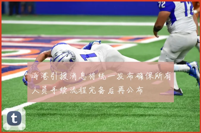 海港引援消息将统一发布确保所有人员手续流程完备后再公布