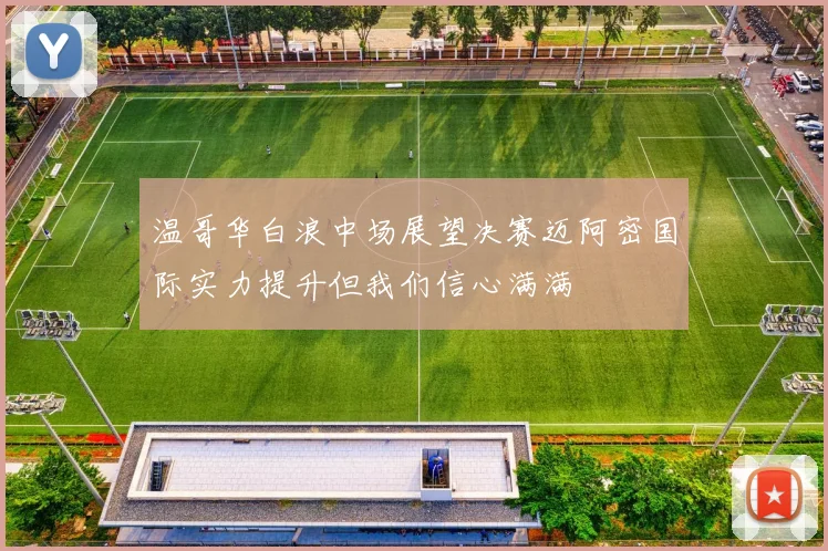 温哥华白浪中场展望决赛迈阿密国际实力提升但我们信心满满