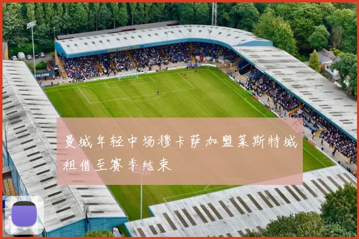 曼城年轻中场穆卡萨加盟莱斯特城租借至赛季结束